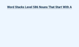 Word Stacks Level 586 Nouns That Start With A – Find The Missing Letters